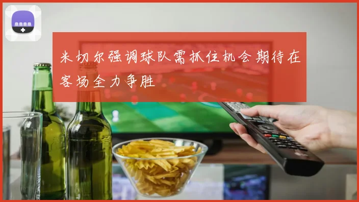 米切尔强调球队需抓住机会期待在客场全力争胜