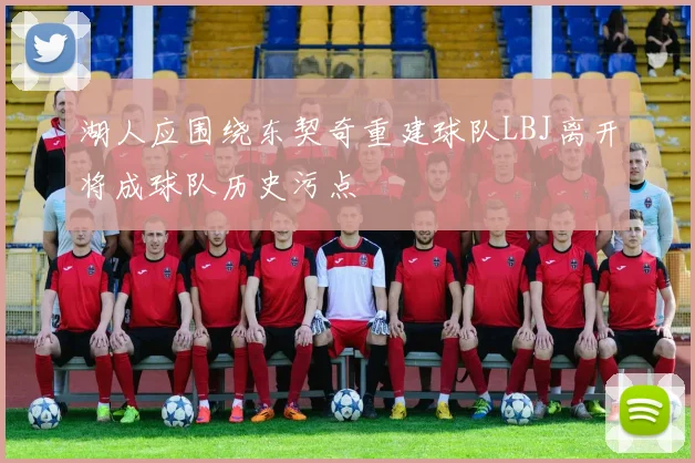 湖人应围绕东契奇重建球队LBJ离开将成球队历史污点